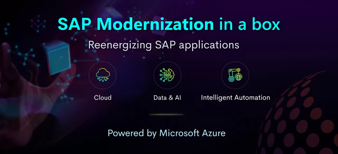 SAP Modernization in a box - Reenergize SAP applications with Cloud, Data & AI and Intelligent Automation. Powered by Microsoft Azure, SAP Modernization in a box solution allows you to conquer your digital transformation goals using its three critical steps. Connect with our experts to learn more. img#1