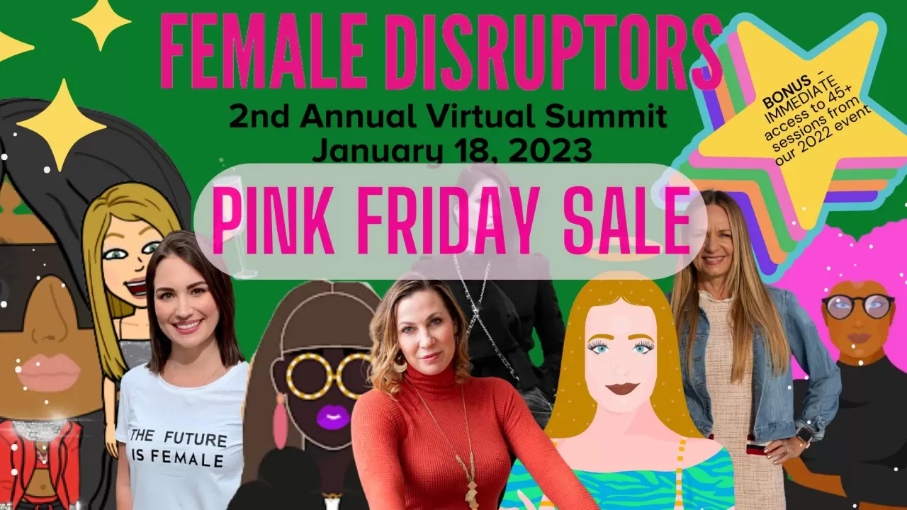 Female Disruptors Announces its 2nd Annual Virtual Summit tickets are officially on sale for January 18, 2023. More than 30+ diverse and multi-generational speakers from around the globe. Pink Friday (the new Black Friday) img#2